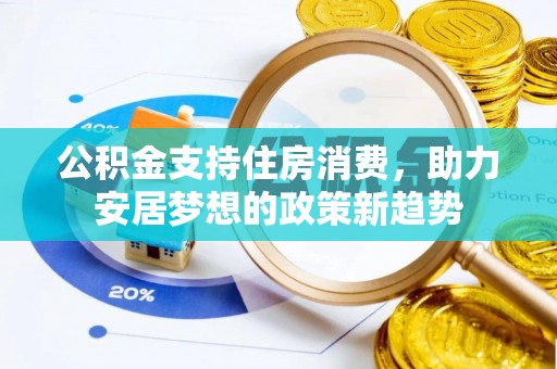木里公积金支持住房消费，助力安居梦想的政策新趋势