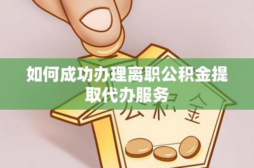 来凤如何成功办理离职公积金提取代办服务